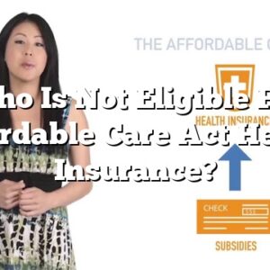 Who Is Not Eligible For Affordable Care Act Health Insurance?