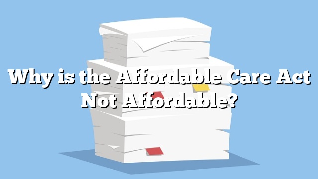 Why is the Affordable Care Act Not Affordable?