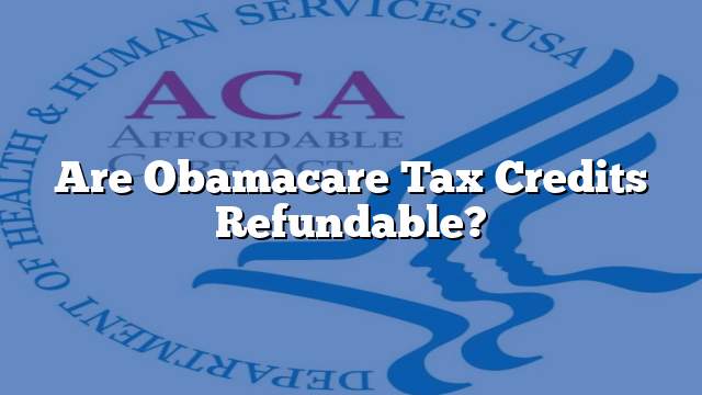 Are Obamacare Tax Credits Refundable?