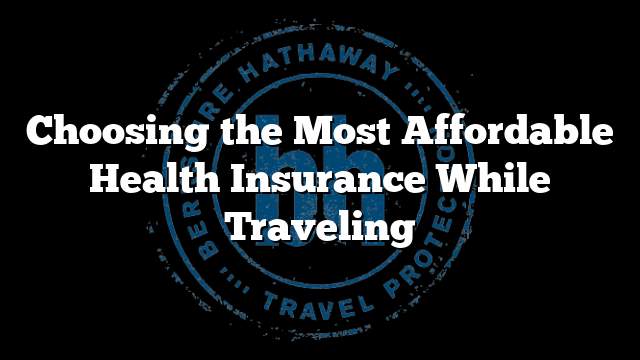 Choosing the Most Affordable Health Insurance While Traveling