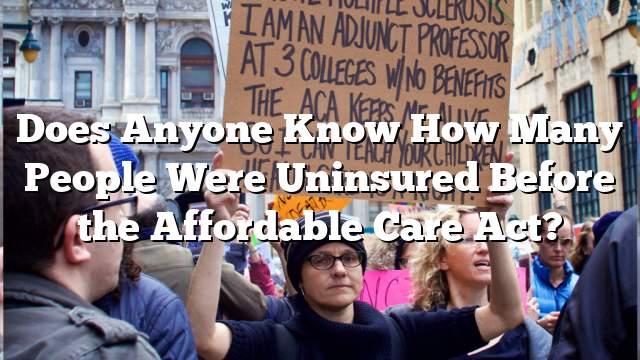 Does Anyone Know How Many People Were Uninsured Before the Affordable Care Act?