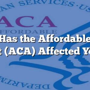 How Has the Affordable Care Act (ACA) Affected You?