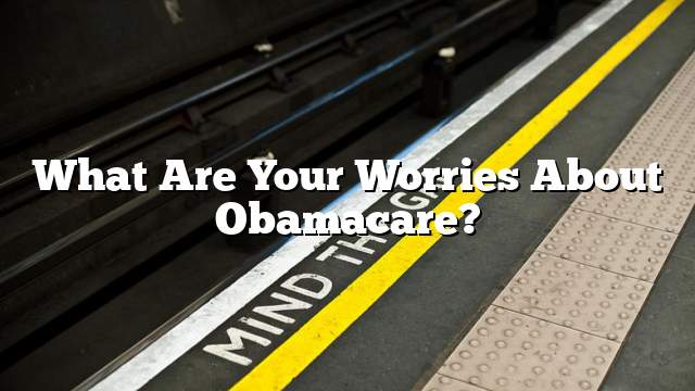 What Are Your Worries About Obamacare?
