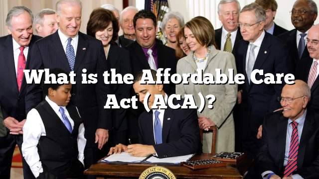 What is the Affordable Care Act (ACA)?