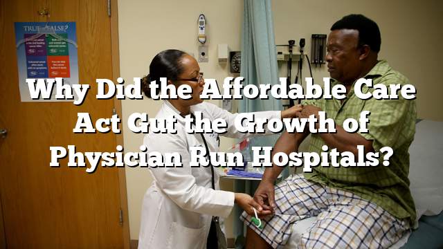 Why Did the Affordable Care Act Gut the Growth of Physician Run Hospitals?