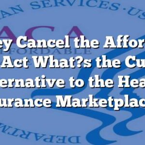 If They Cancel the Affordable Care Act What?s the Current Alternative to the Health Insurance Marketplaces?