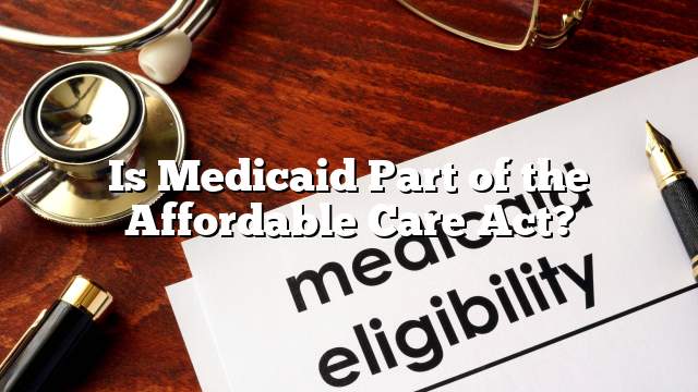 Is Medicaid Part of the Affordable Care Act?