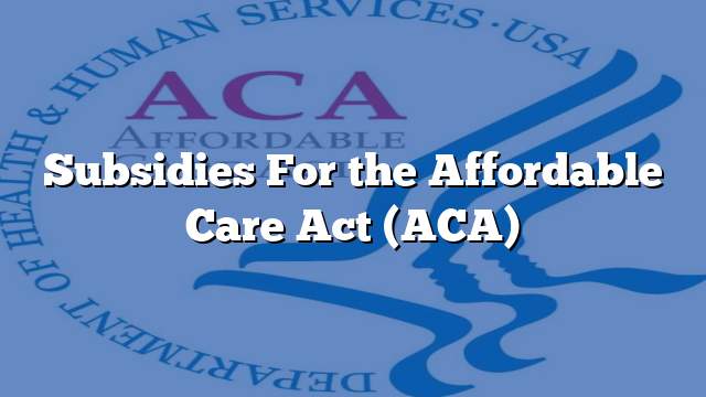 Subsidies For the Affordable Care Act (ACA)