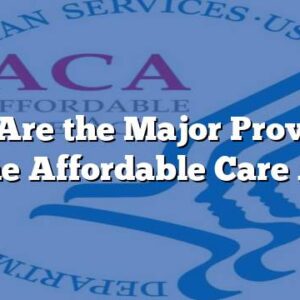 What Are the Major Provisions of the Affordable Care Act?
