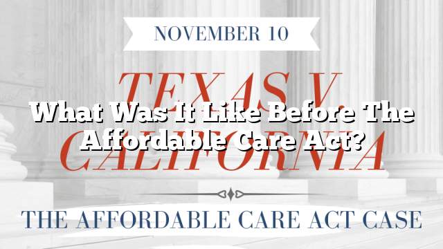 What Was It Like Before The Affordable Care Act?