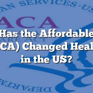 How Has the Affordable Care Act (ACA) Changed Healthcare in the US?