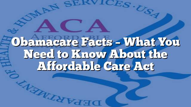 Obamacare Facts – What You Need to Know About the Affordable Care Act