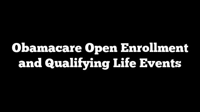 Obamacare Open Enrollment and Qualifying Life Events