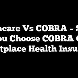Obamacare Vs COBRA – Should You Choose COBRA Or Marketplace Health Insurance?