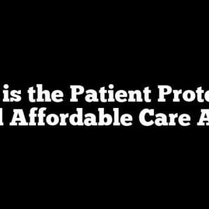 What is the Patient Protection and Affordable Care Act?
