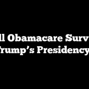 Will Obamacare Survive Trump’s Presidency?