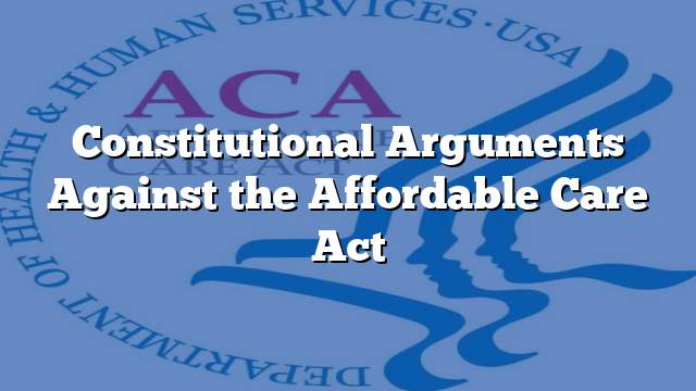 Constitutional Arguments Against the Affordable Care Act