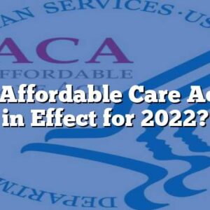 Is the Affordable Care Act Still in Effect for 2022?