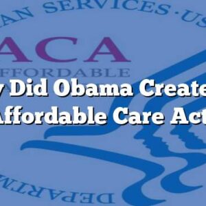 Why Did Obama Create the Affordable Care Act?