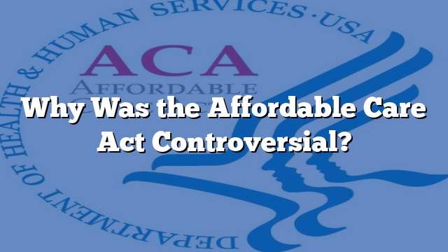 Why Was the Affordable Care Act Controversial?