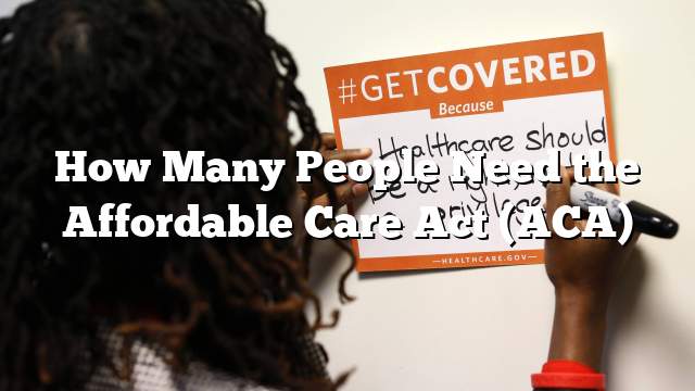 How Many People Need the Affordable Care Act (ACA)