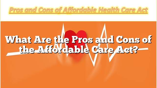 What Are the Pros and Cons of the Affordable Care Act?