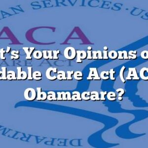 What’s Your Opinions of the Affordable Care Act (ACA) Or Obamacare?